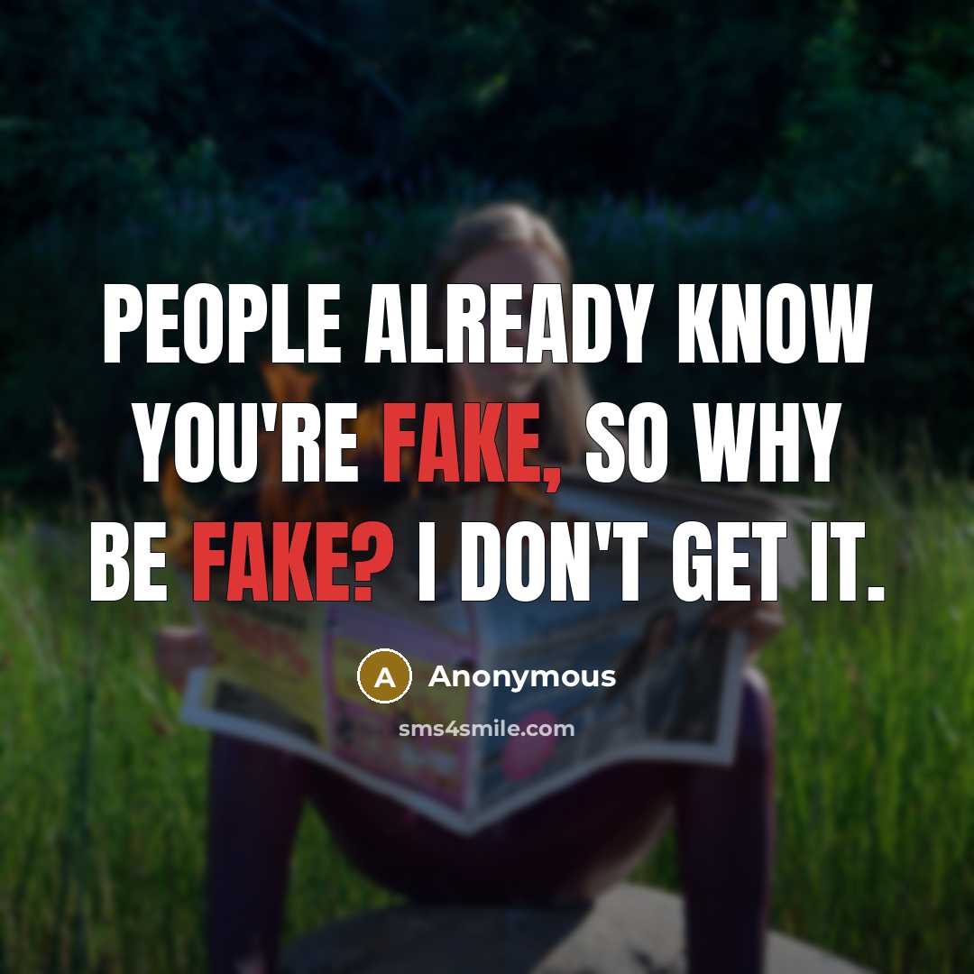 “People already know you're fake, so why be fake? I…” quote by Anonymous