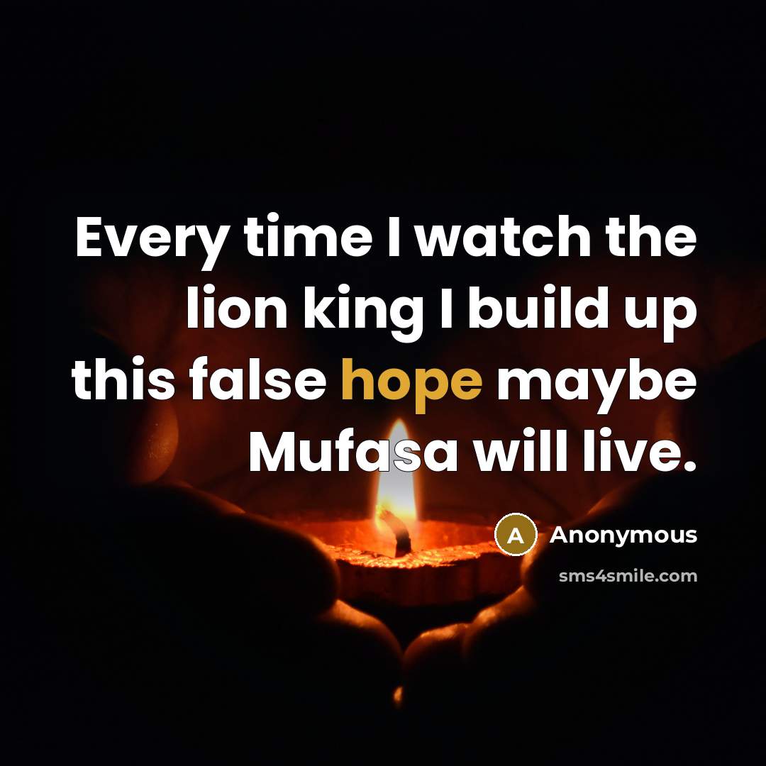 “Every time I watch the lion king I build up…” quote by Anonymous