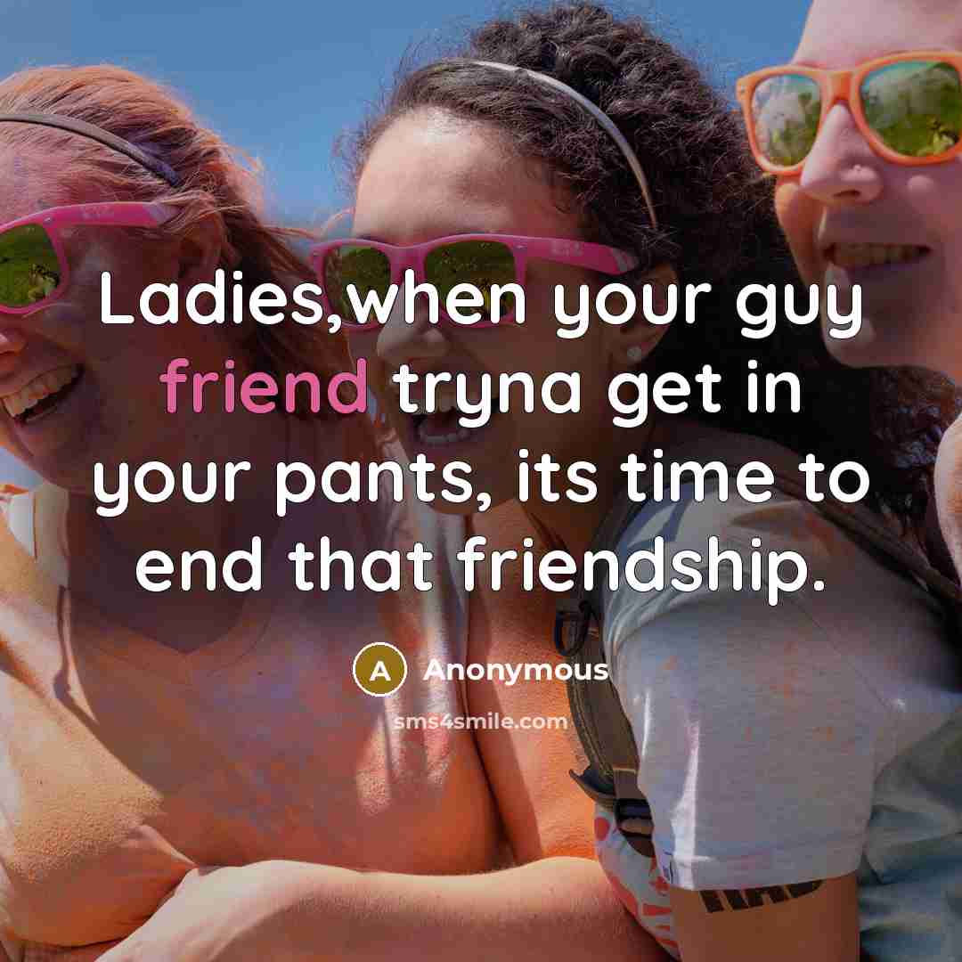 “Ladies,when your guy friend tryna get in your pants, its…” quote by Anonymous