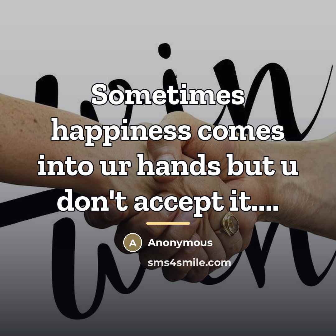 “Sometimes happiness comes into ur hands but u don't accept…” quote by Anonymous