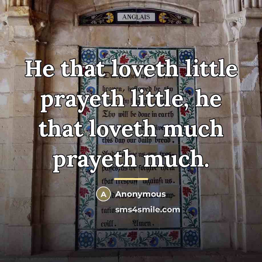 “He that loveth little prayeth little, he that loveth much…” quote by Anonymous