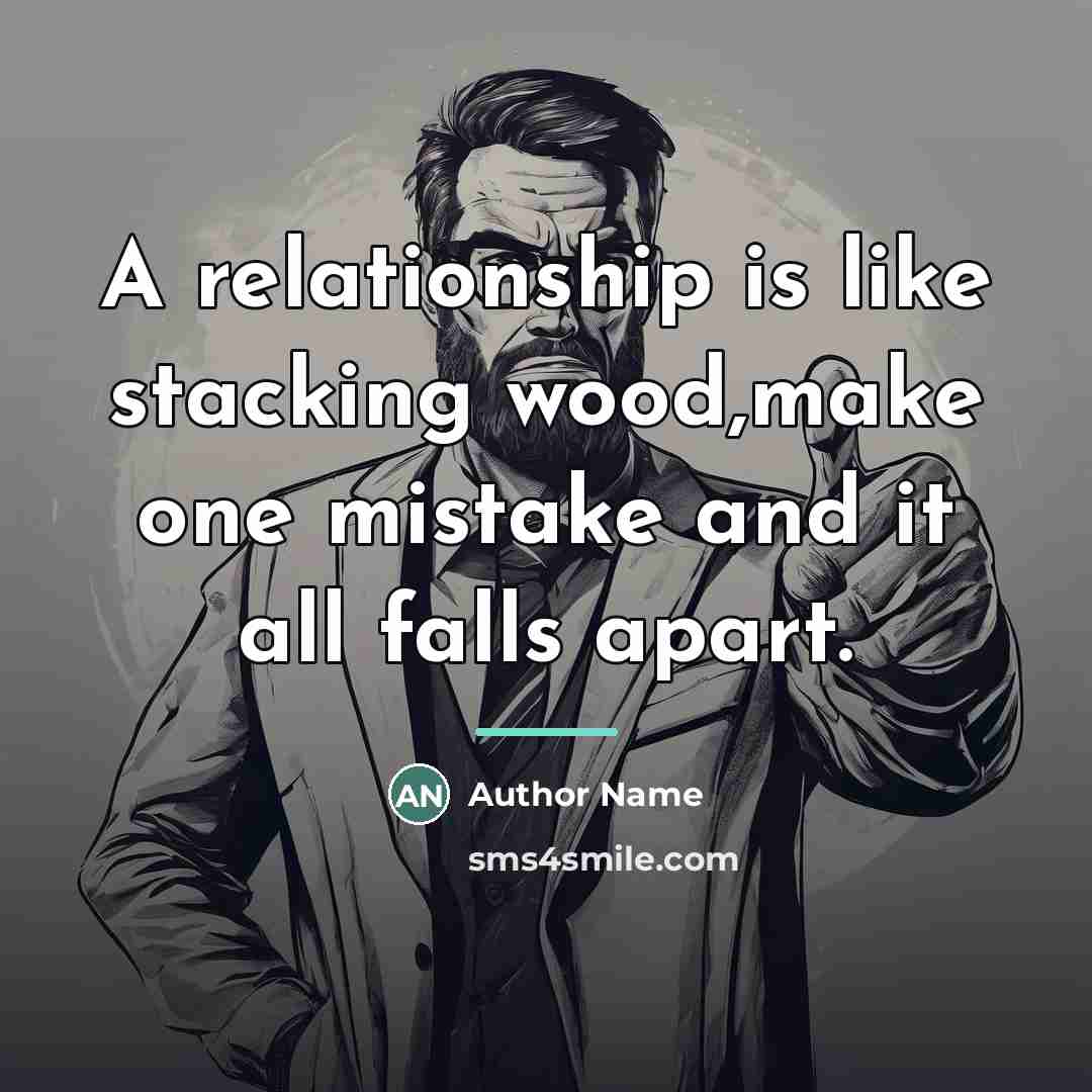 “A relationship is like stacking wood,make one mistake and it…” quote by Author Name