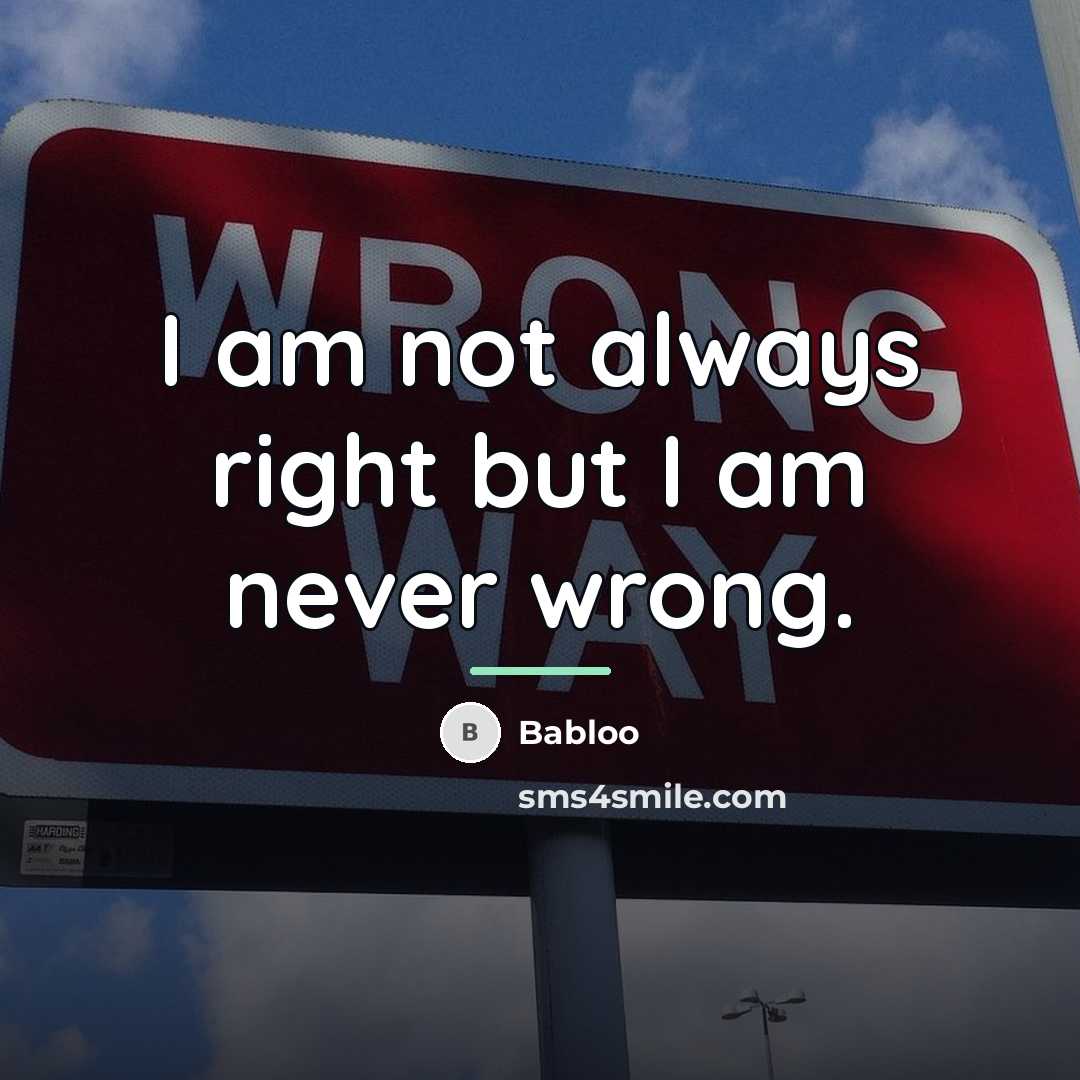 “I am not always right but I am never wrong.…” quote by Babloo