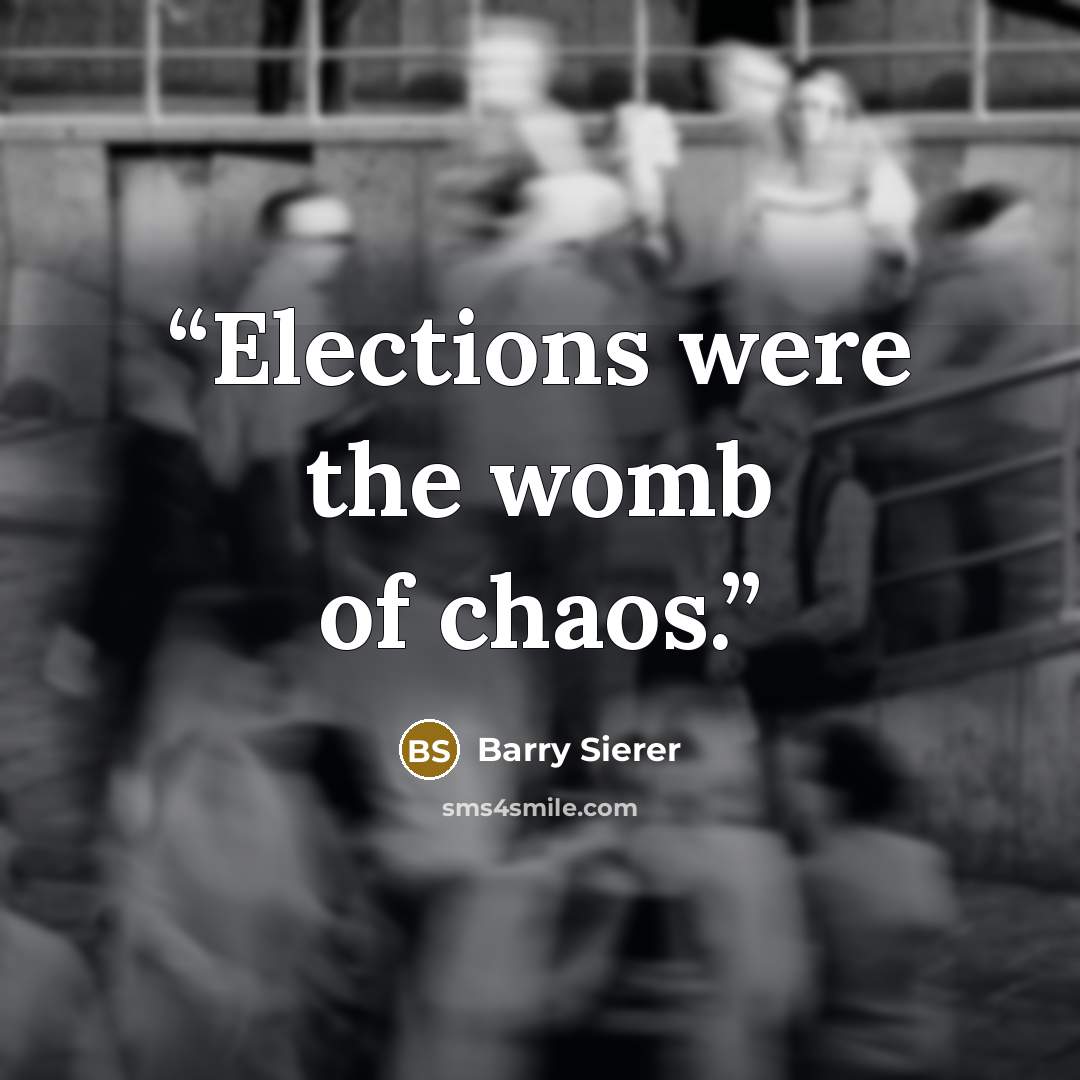 “Elections were the womb of chaos.” quote by Barry Sierer