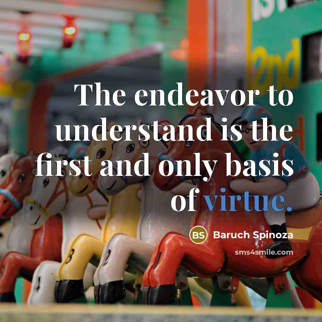 “The endeavor to understand is the first and only basis…” quote by Baruch Spinoza