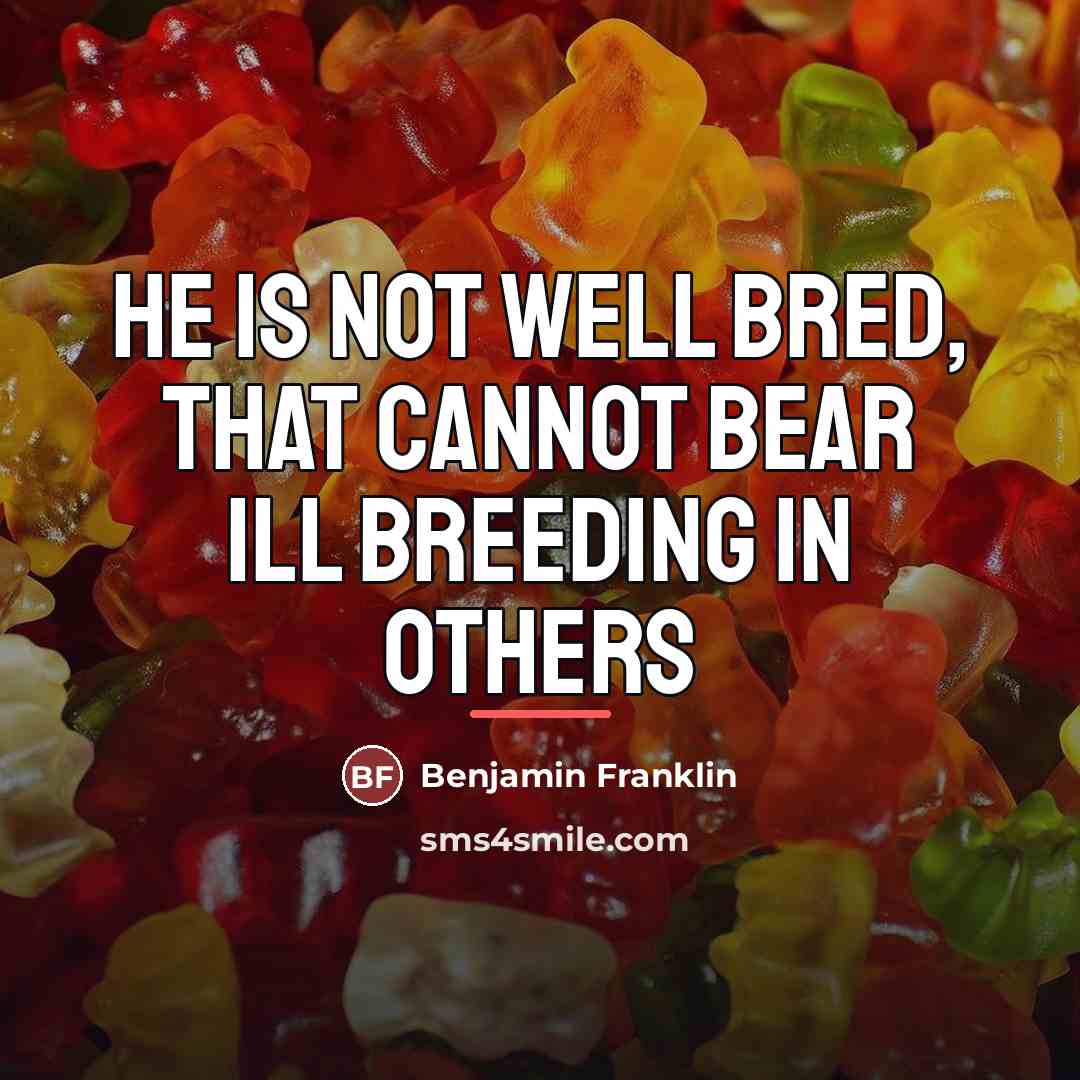 “He is not well bred, that cannot bear ill breeding…” quote by Benjamin Franklin