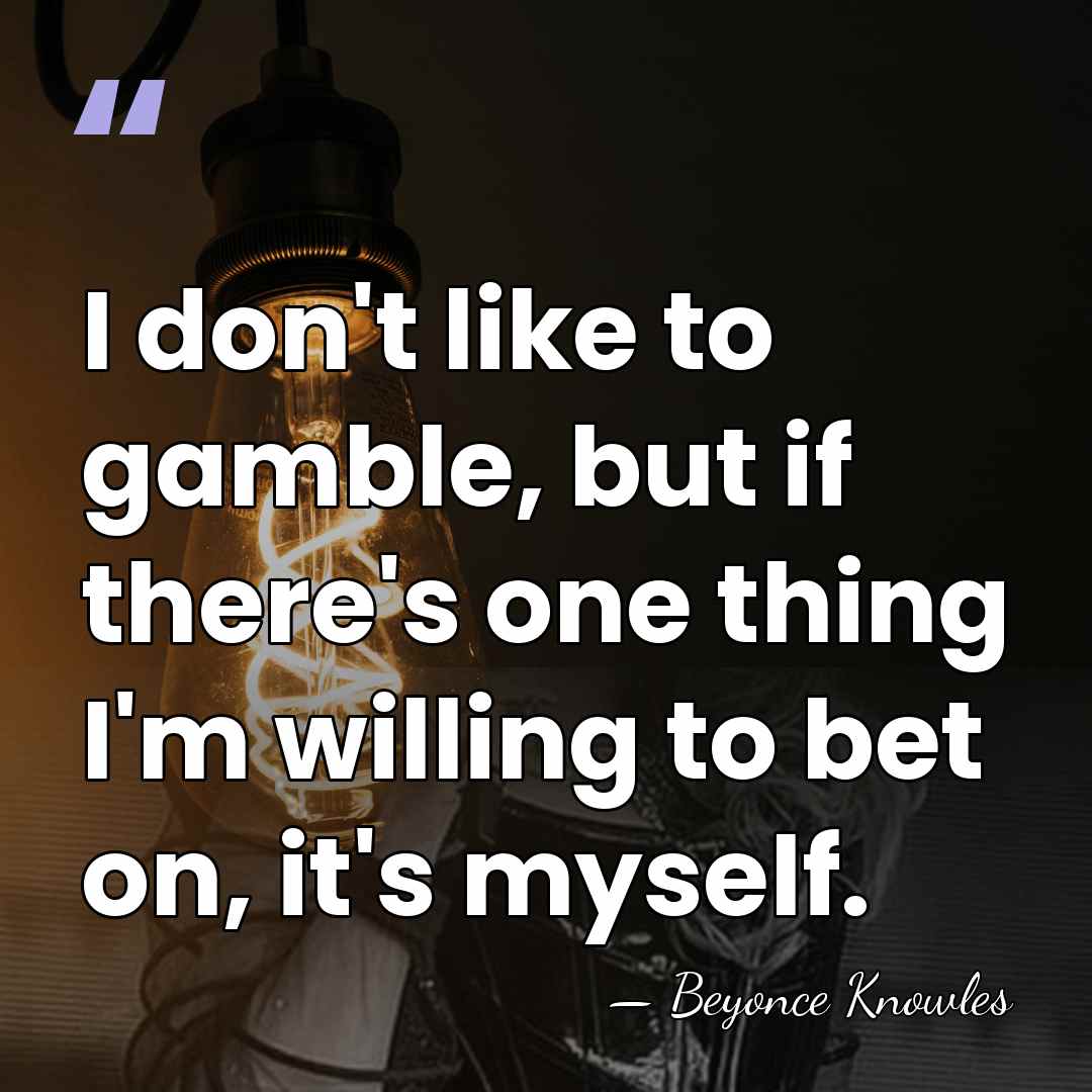 I don't like to gamble, but if there's one thing I'm willing&hellip; - Beyonce Knowles