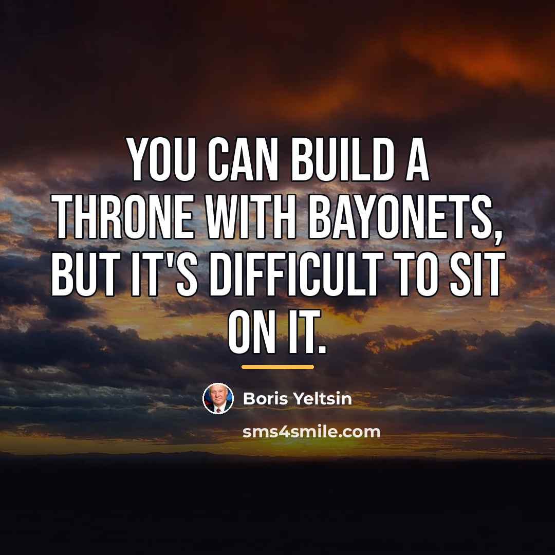 “You can build a throne with bayonets, but it's difficult…” quote by Boris Yeltsin