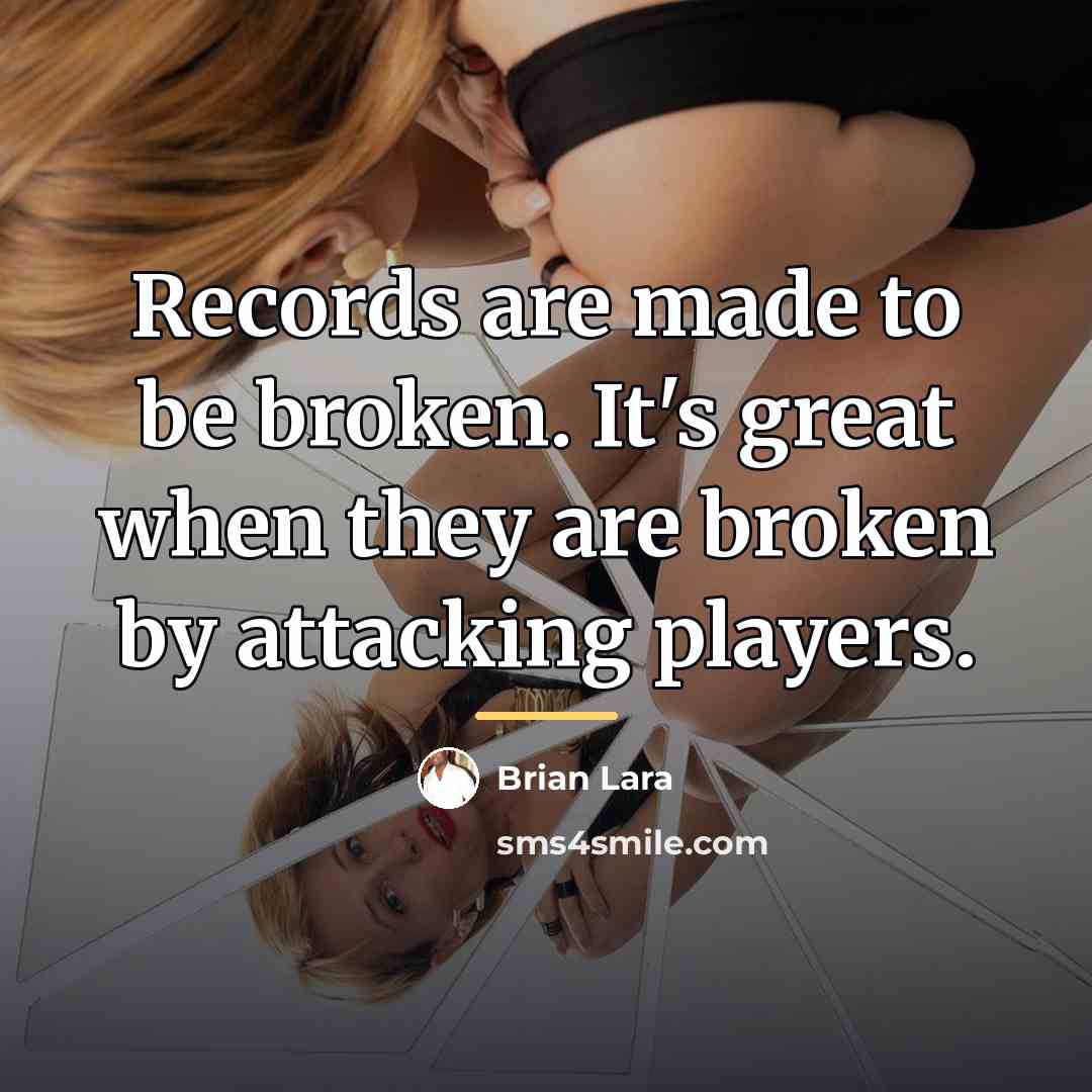 “Records are made to be broken. It's great when they…” quote by Brian Lara