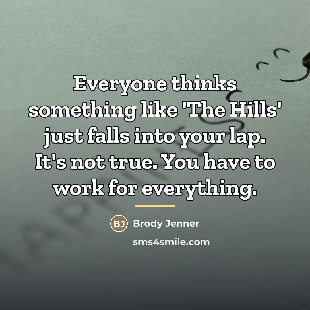 “Everyone thinks something like 'The Hills' just falls into your…” quote by Brody Jenner