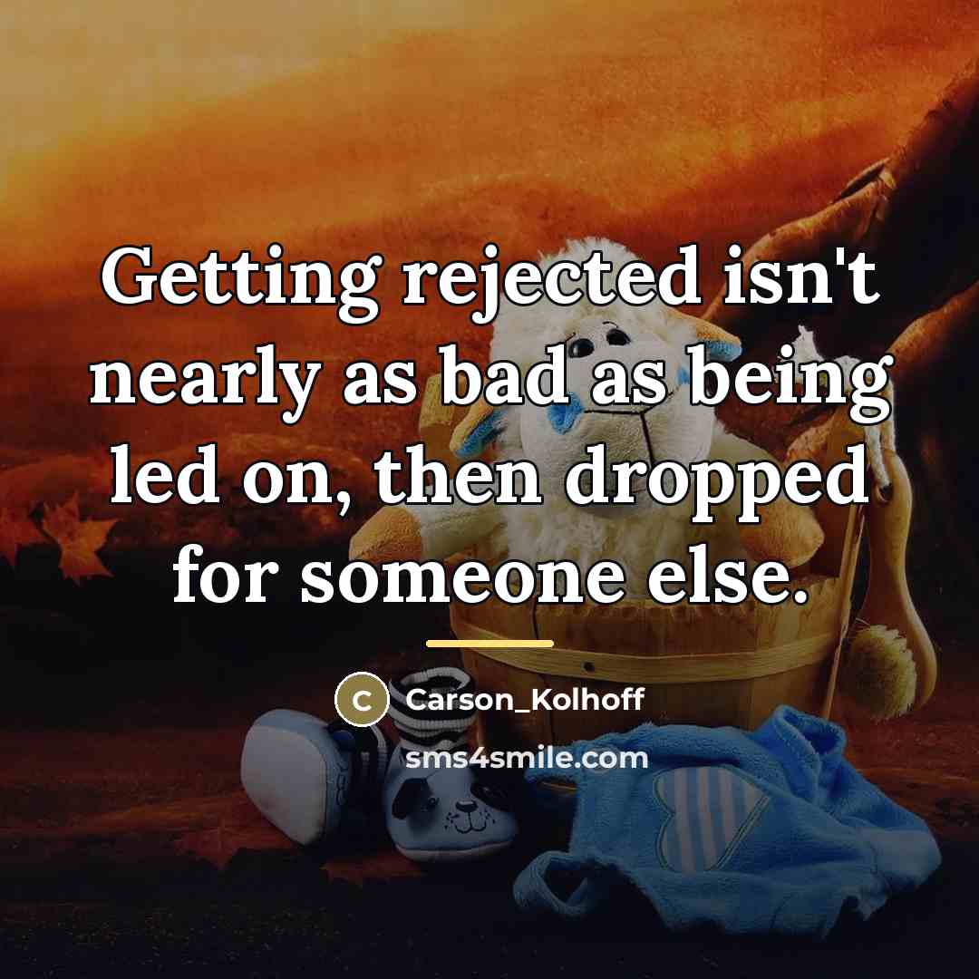 “Getting rejected isn't nearly as bad as being led on,…” quote by Carson_Kolhoff