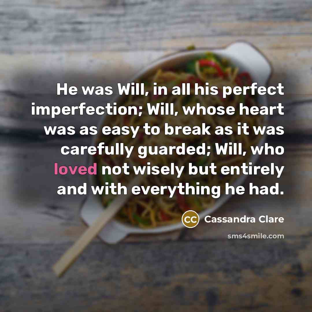 “He was Will, in all his perfect imperfection; Will, whose…” quote by Cassandra Clare