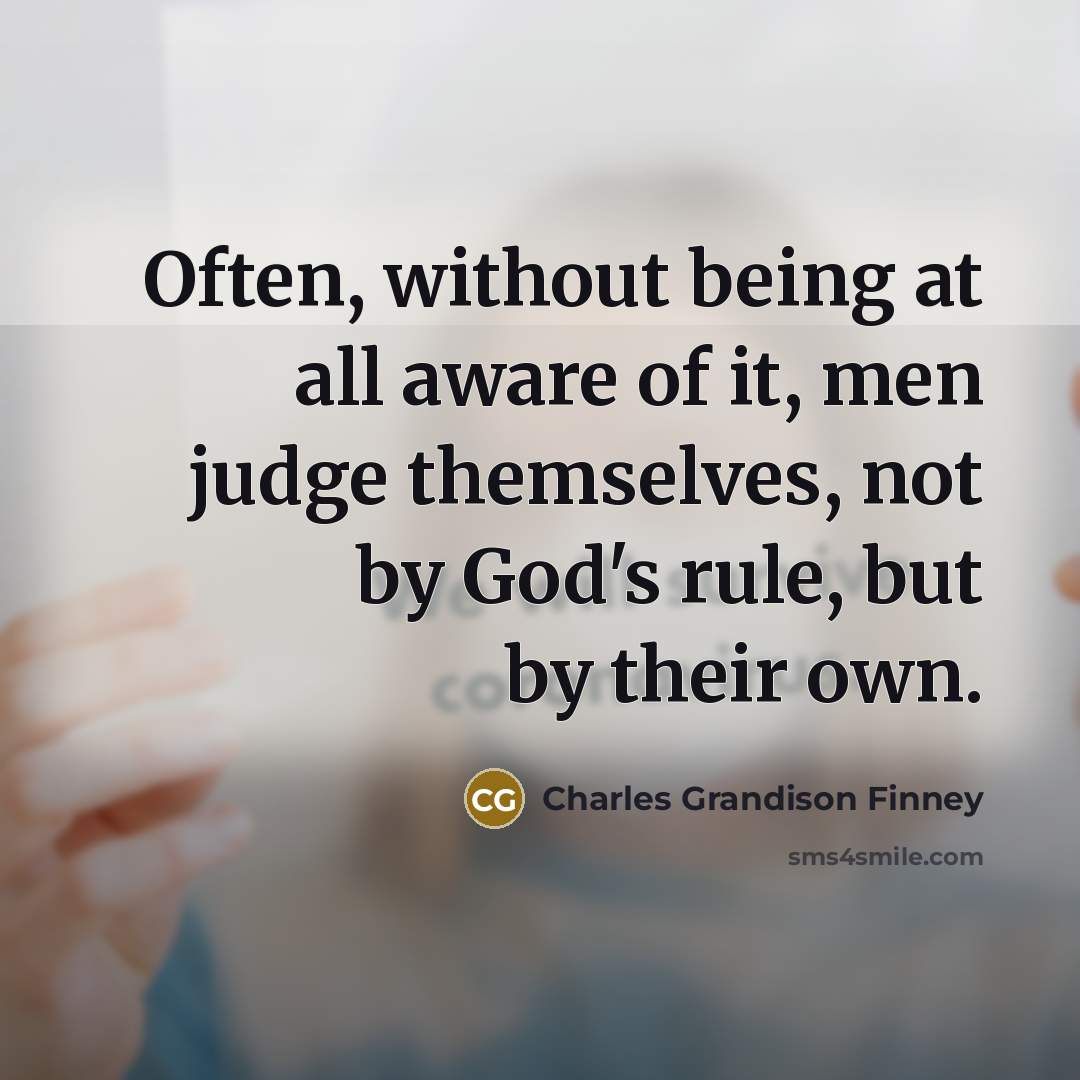 “Often, without being at all aware of it, men judge…” quote by Charles Grandison Finney