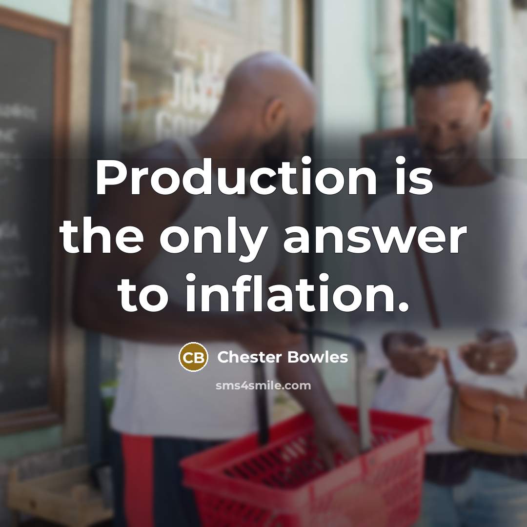 “Production is the only answer to inflation.…” quote by Chester Bowles