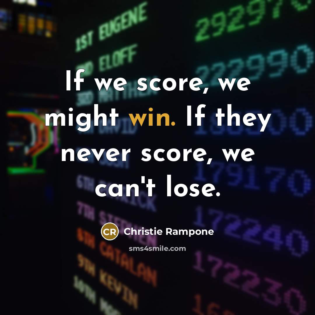 “If we score, we might win. If they never score,…” quote by Christie Rampone