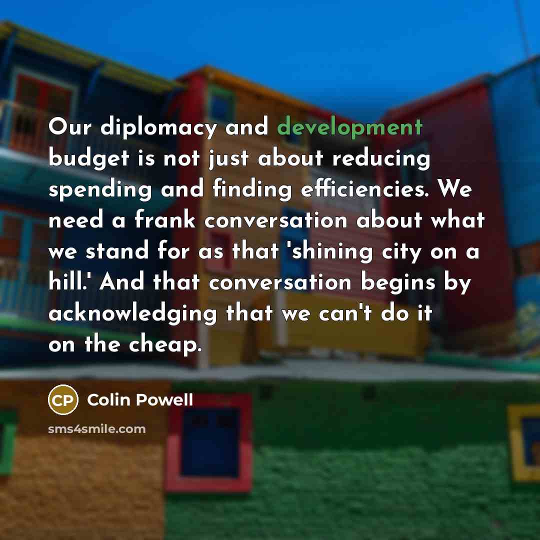 “Our diplomacy and development budget is not just about reducing…” quote by Colin Powell