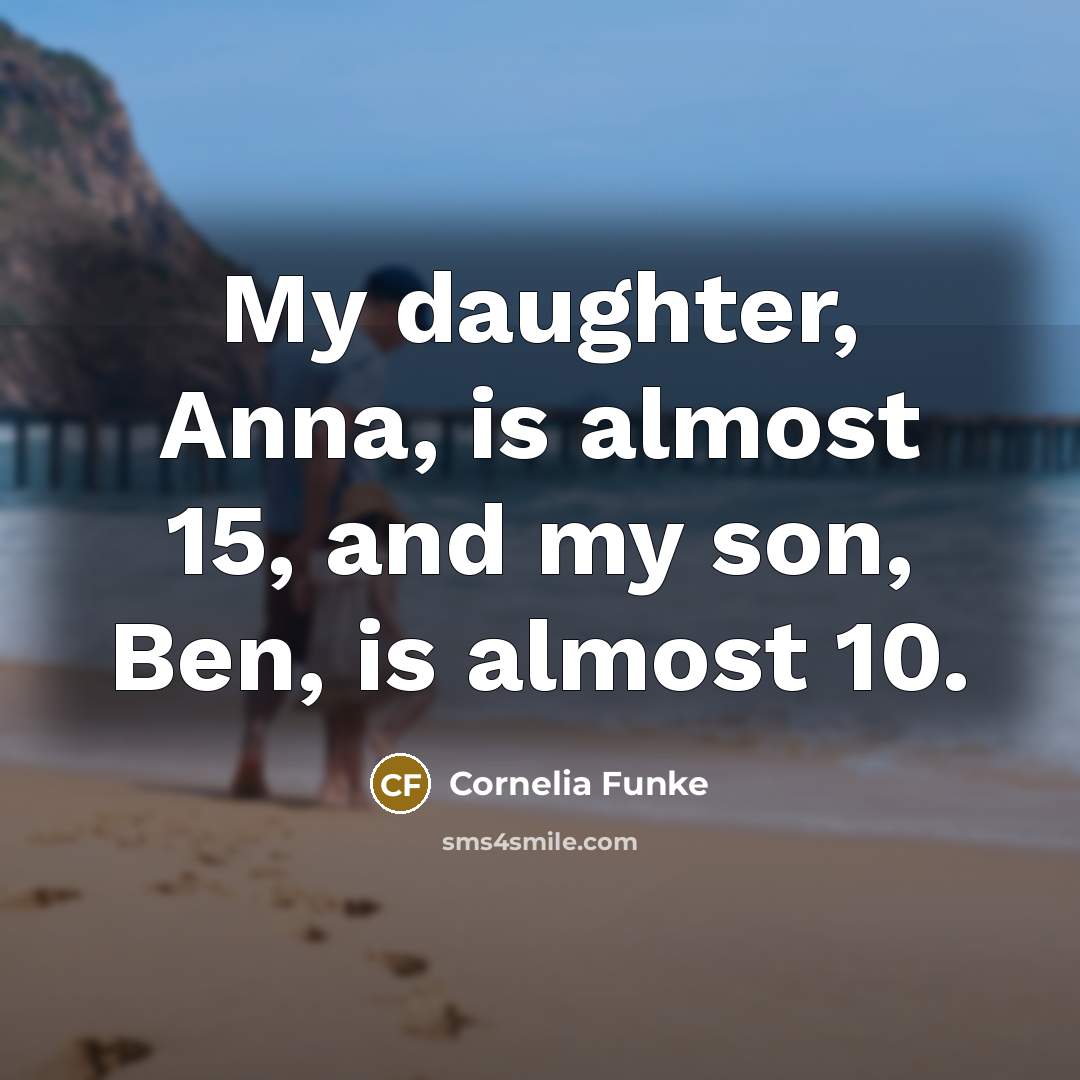 “My daughter, Anna, is almost 15, and my son, Ben,…” quote by Cornelia Funke