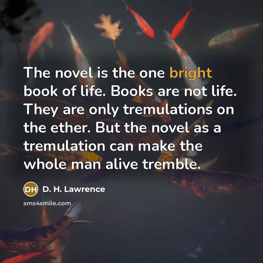“The novel is the one bright book of life. Books…” quote by D. H. Lawrence