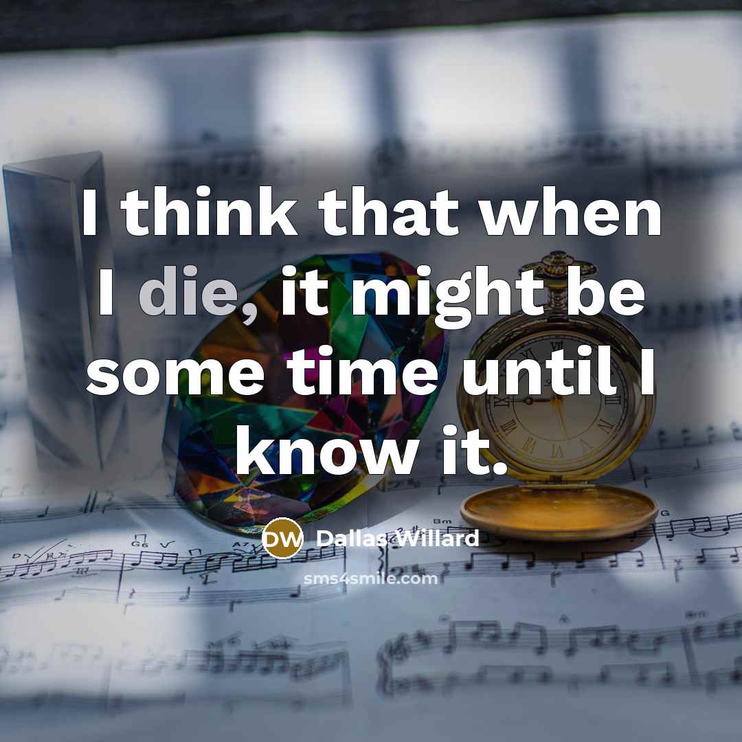 “I think that when I die, it might be some…” quote by Dallas Willard