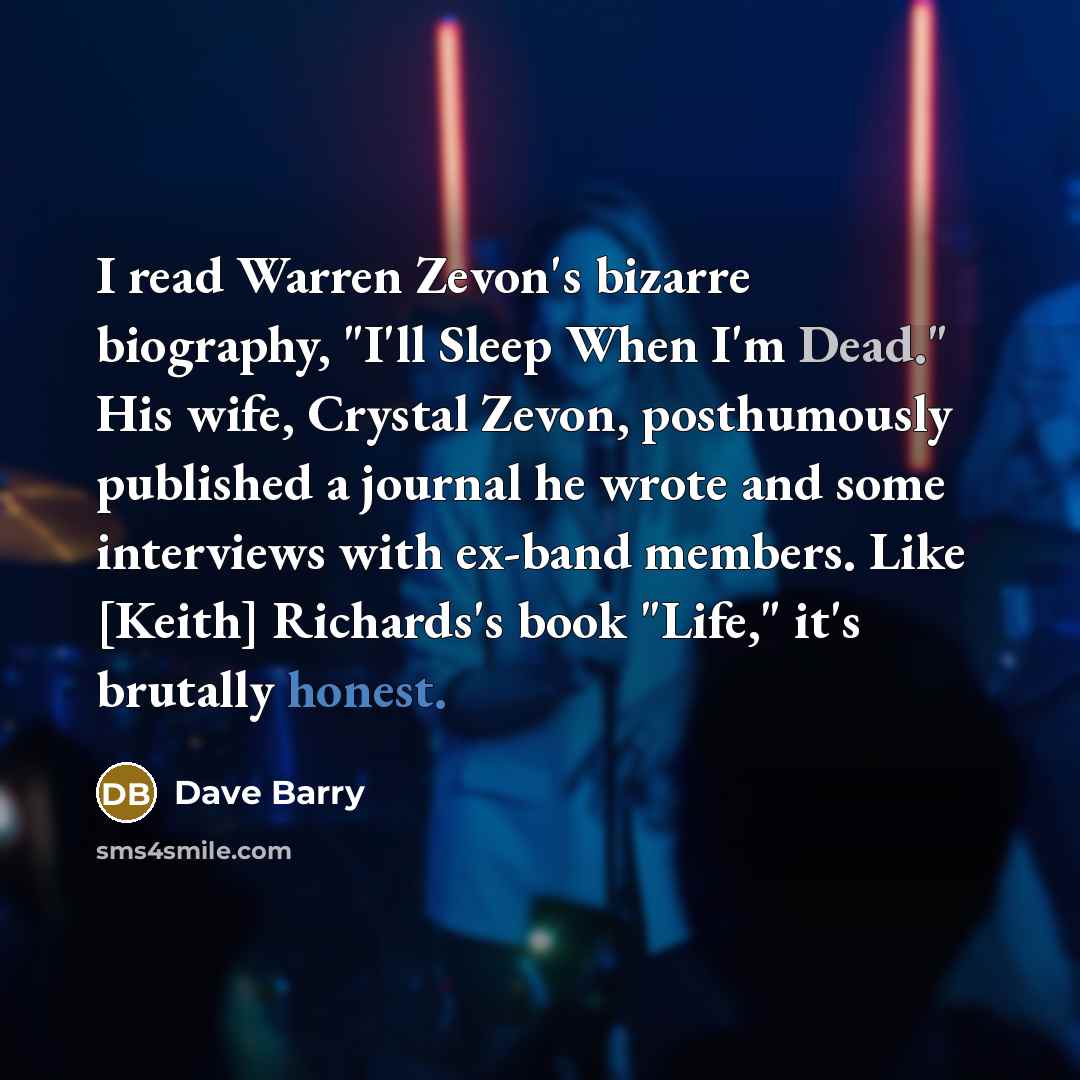“I read Warren Zevon's bizarre biography, "I'll Sleep When I'm…” quote by Dave Barry