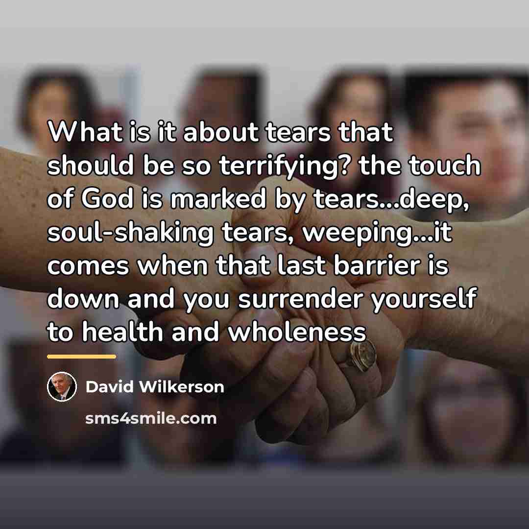 “What is it about tears that should be so terrifying?…” quote by David Wilkerson