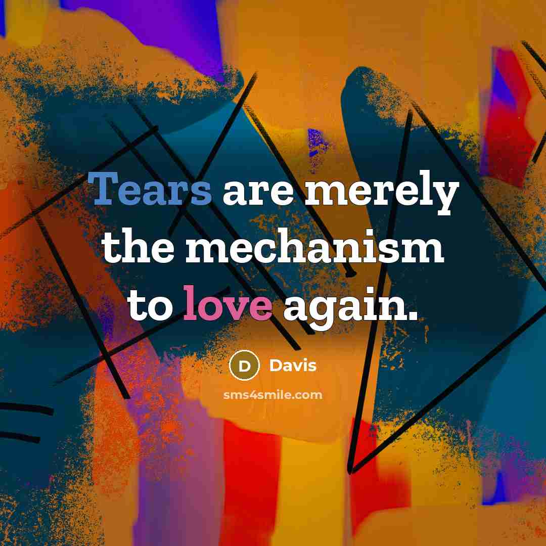 “Tears are merely the mechanism to love again.…” quote by Davis