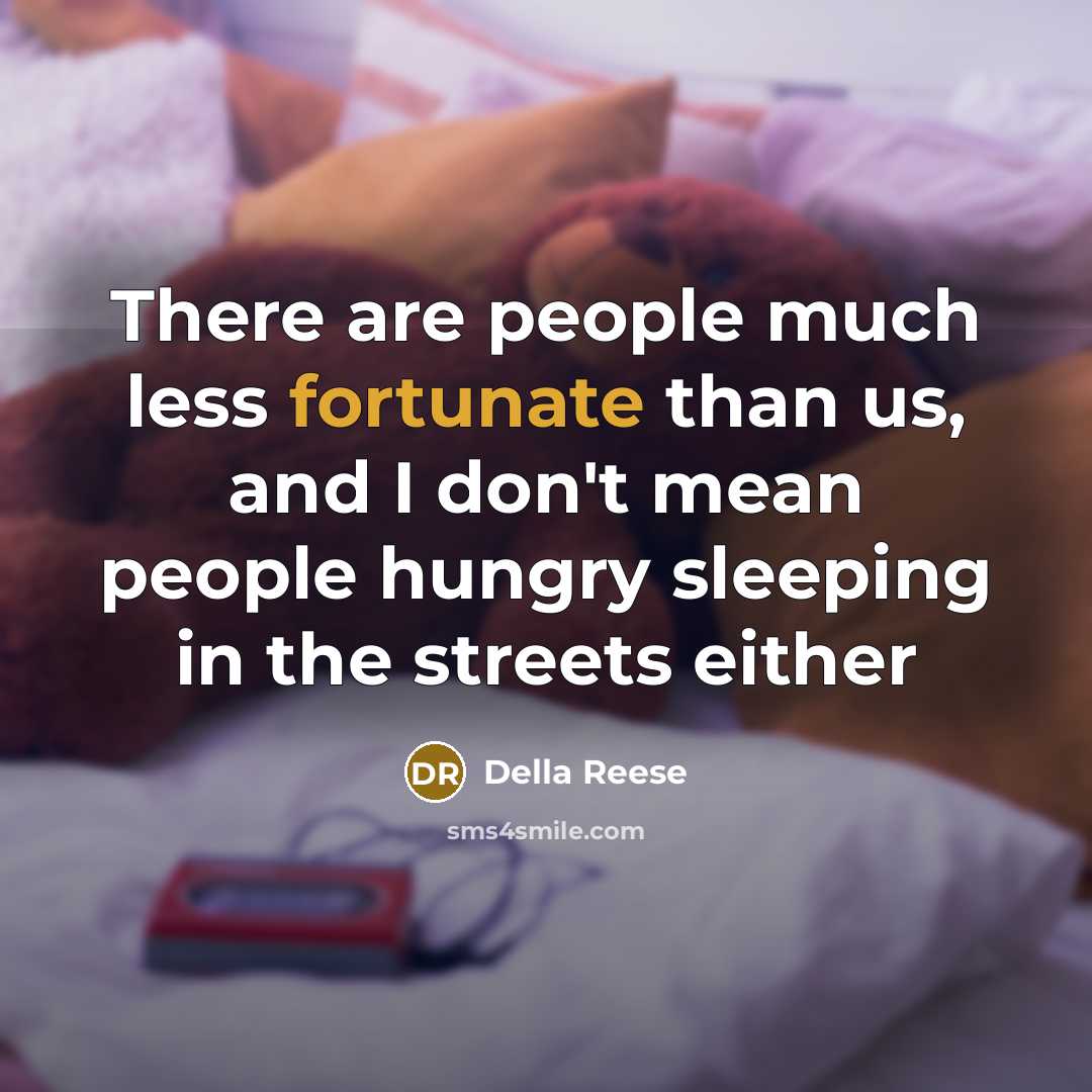 “There are people much less fortunate than us, and I…” quote by Della Reese