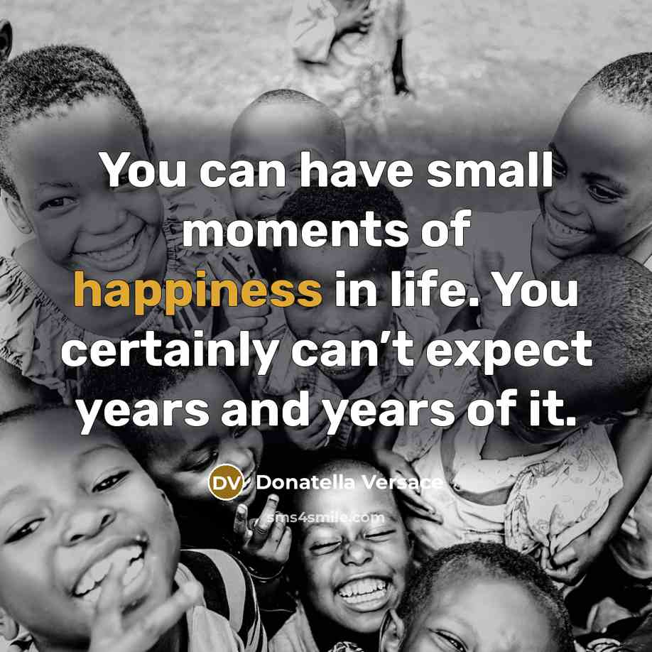 “You can have small moments of happiness in life. You…” quote by Donatella Versace