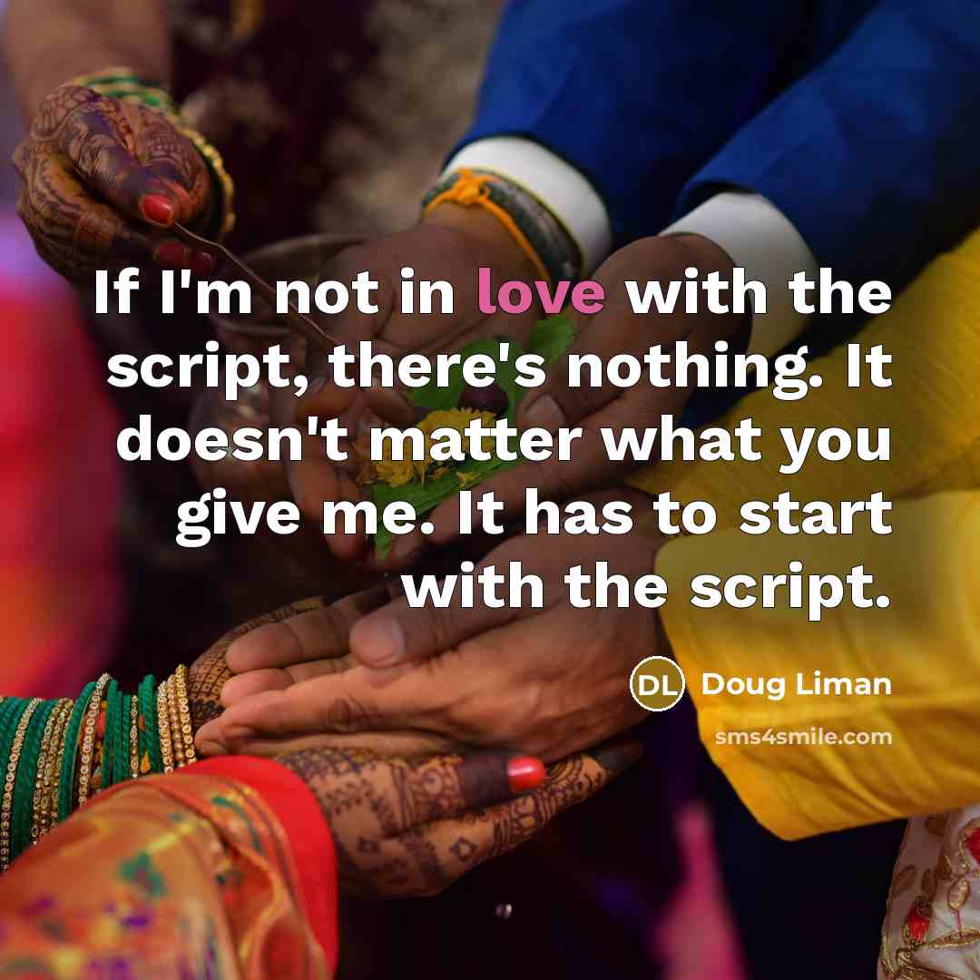 “If I'm not in love with the script, there's nothing.…” quote by Doug Liman