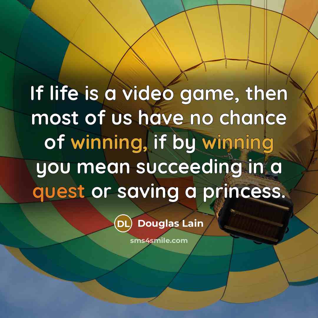 “If life is a video game, then most of us…” quote by Douglas Lain