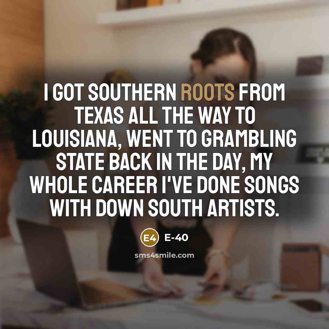 “I got southern roots from Texas all the way to…” quote by E-40