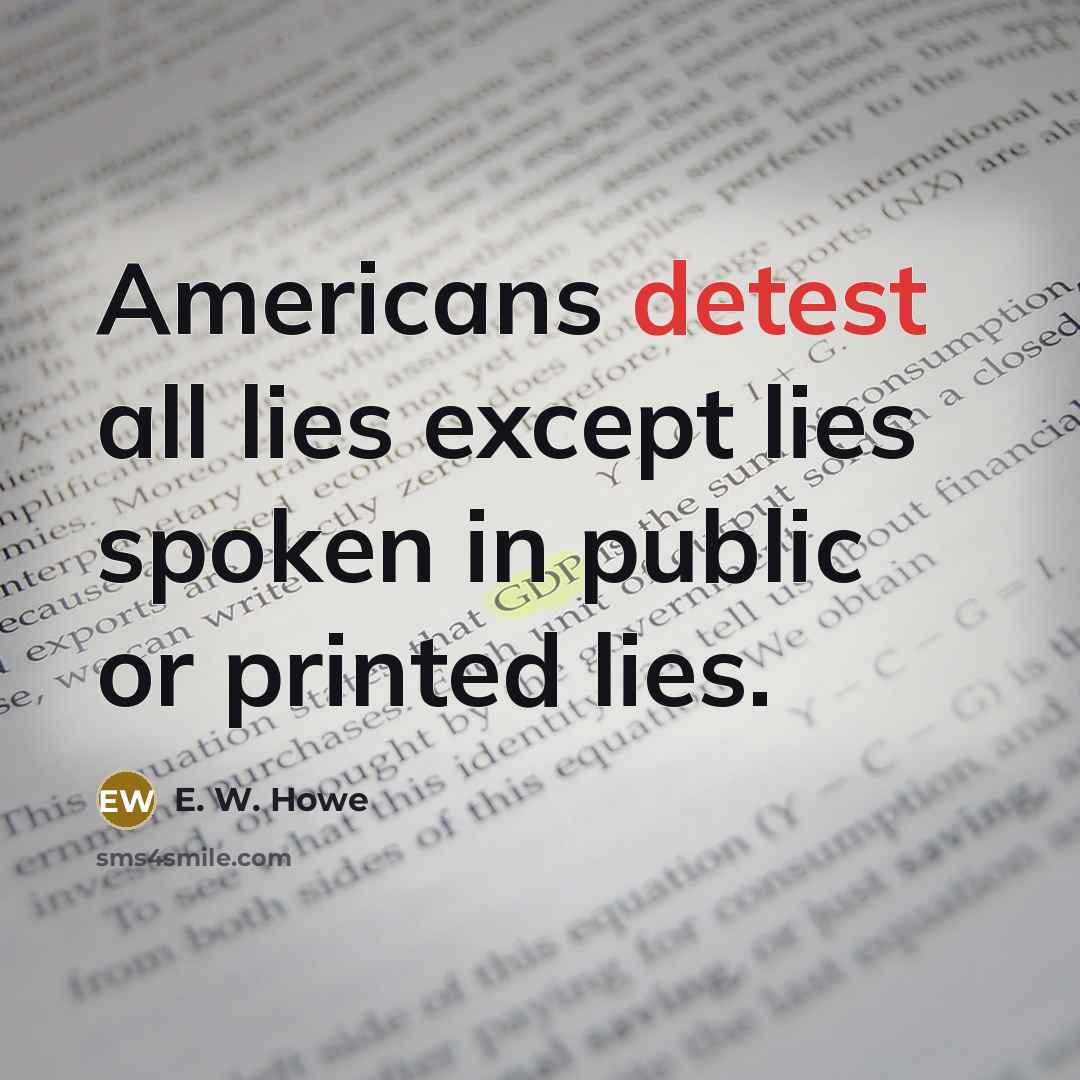 “Americans detest all lies except lies spoken in public or…” quote by E. W. Howe