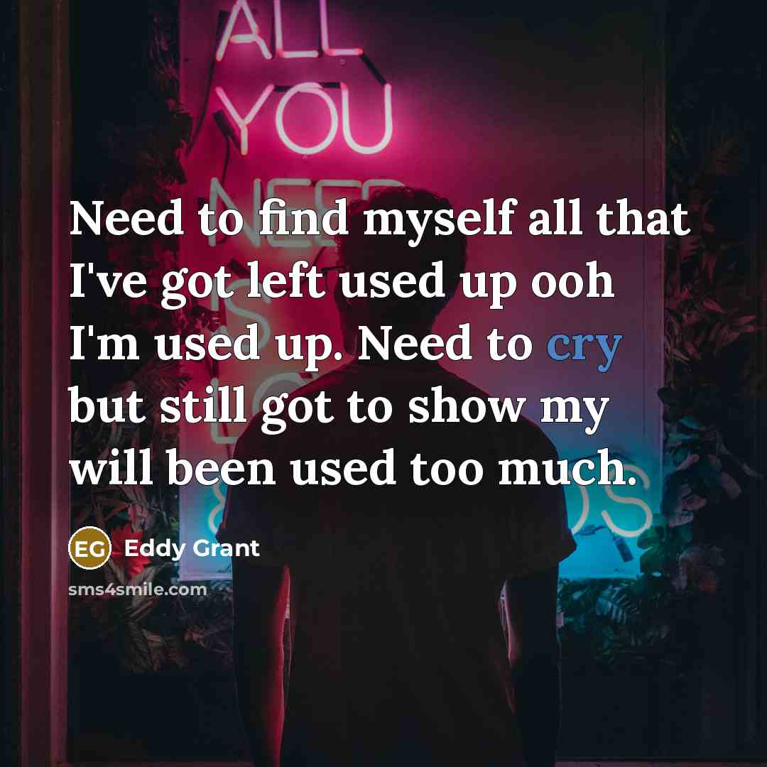 “Need to find myself all that I've got left used…” quote by Eddy Grant