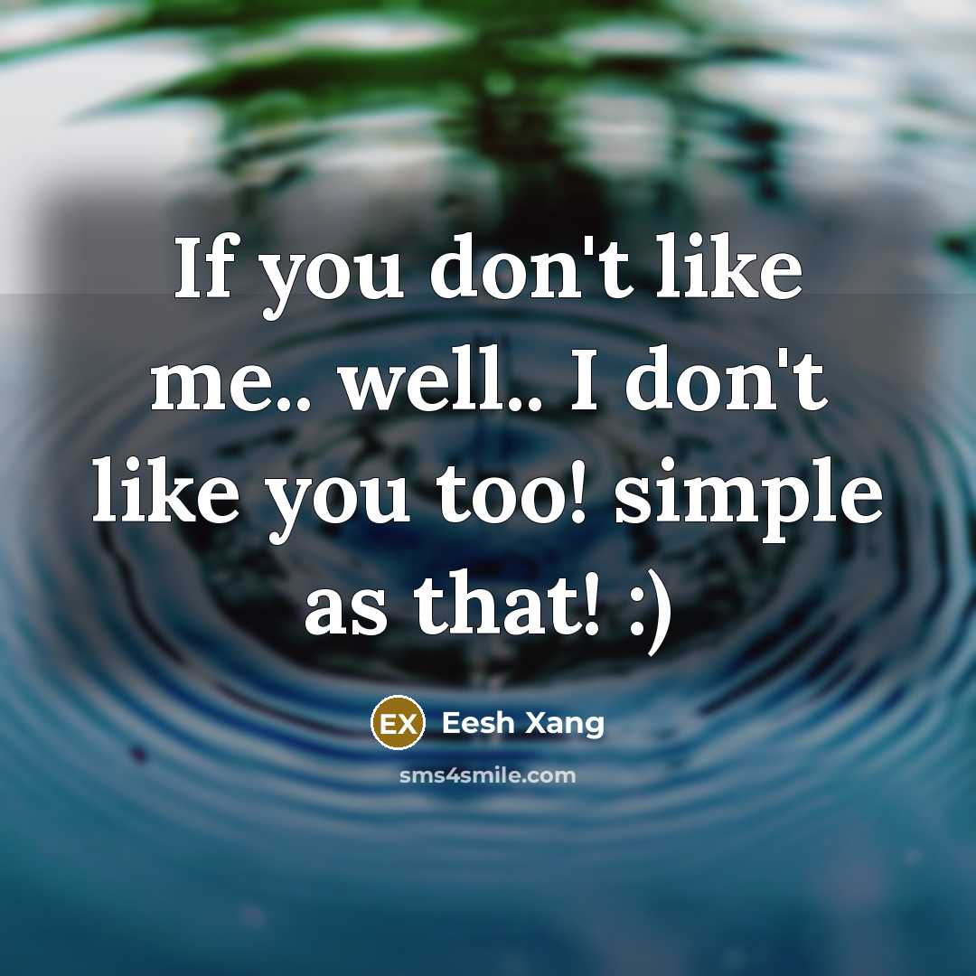 “If you don't like me.. well.. I don't like you…” quote by Eesh Xang