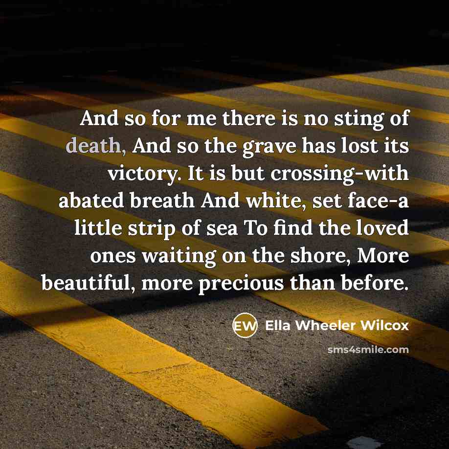 “And so for me there is no sting of death,…” quote by Ella Wheeler Wilcox