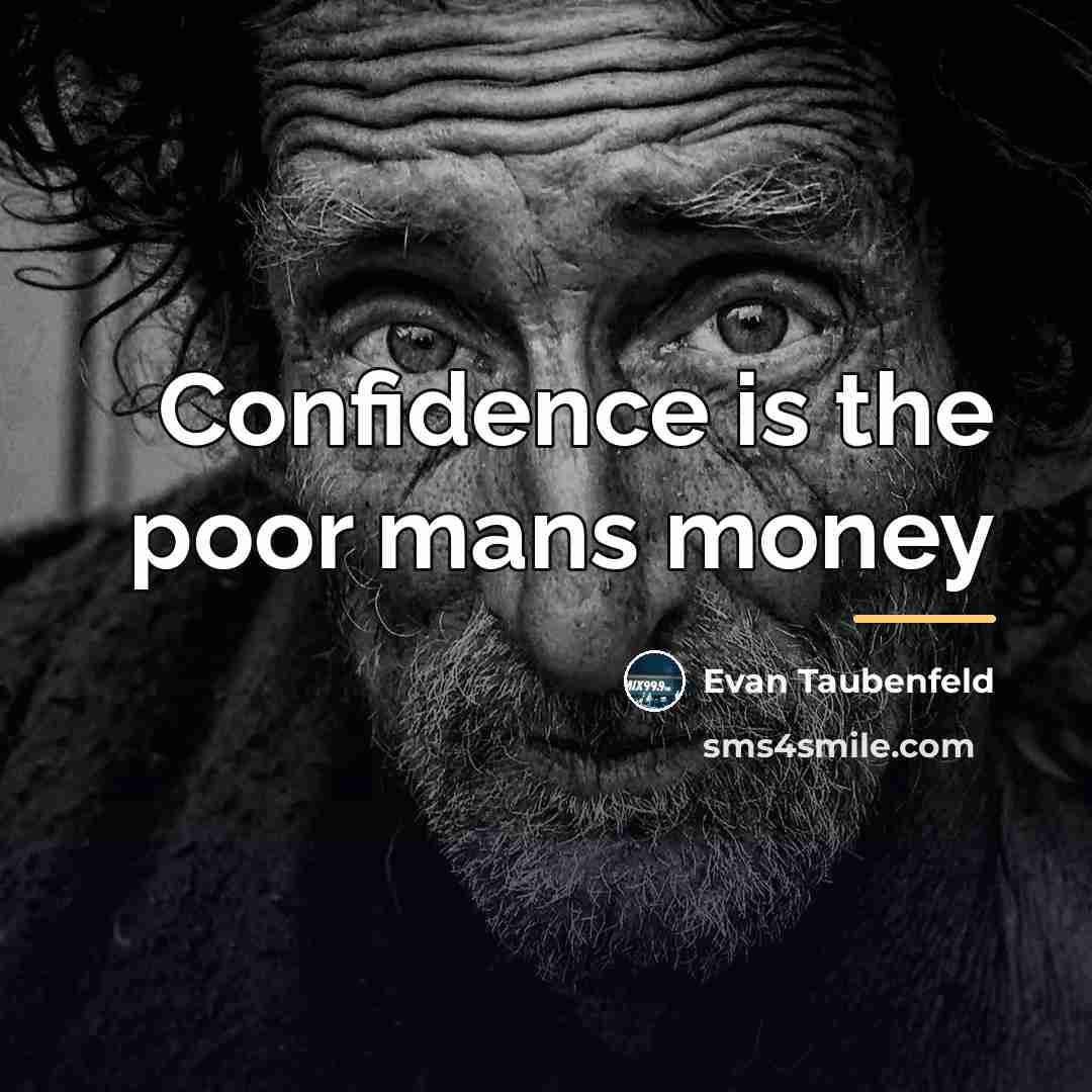 “Confidence is the poor mans money…” quote by Evan Taubenfeld