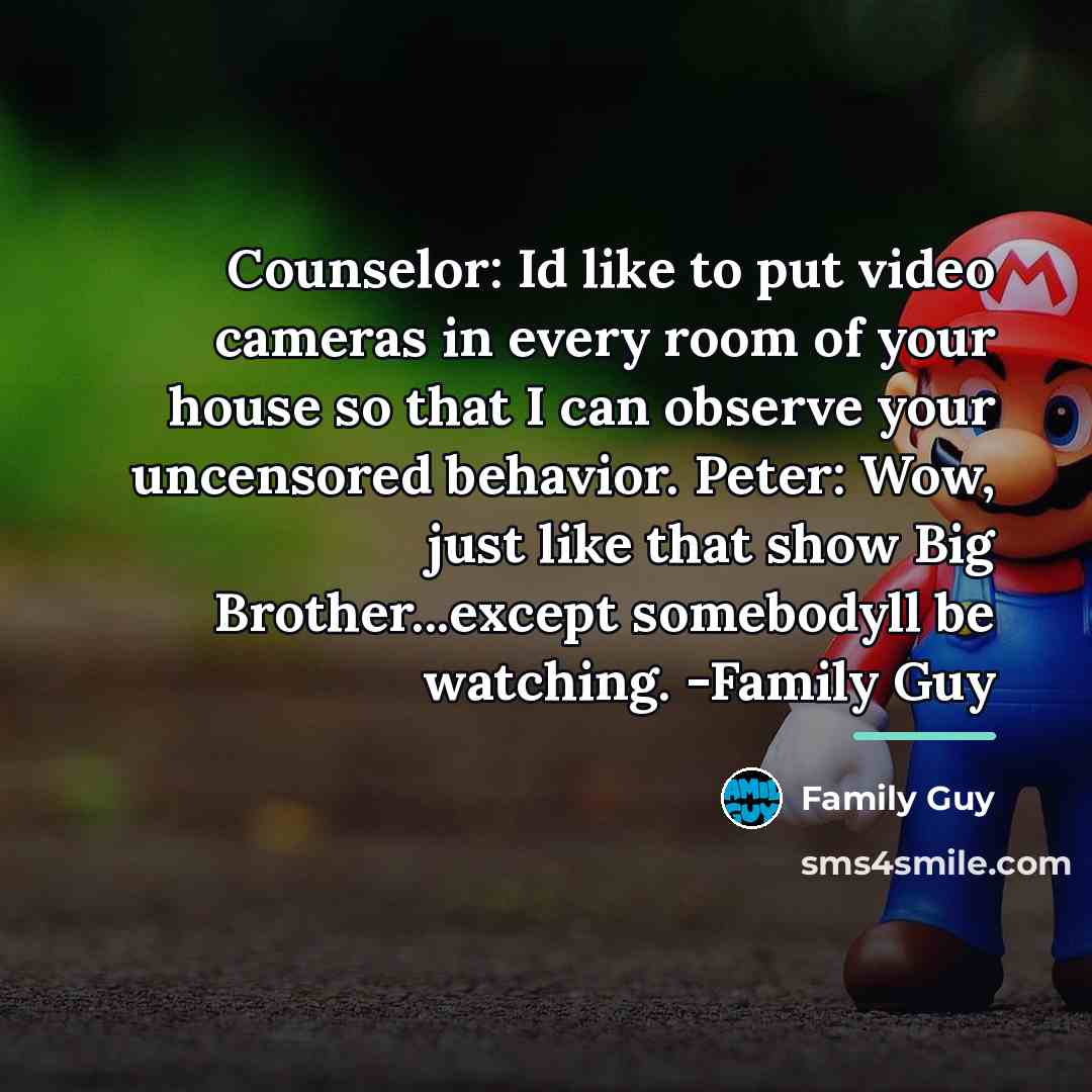 “Counselor: Id like to put video cameras in every room…” quote by Family Guy