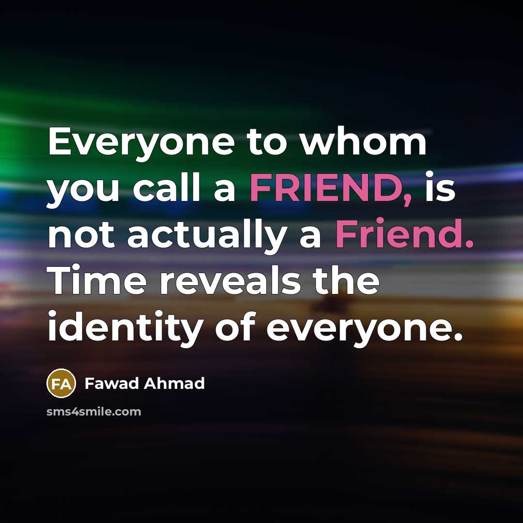 “Everyone to whom you call a FRIEND, is not actually a Friend. Time reveals the identity of everyone.” quote by Fawad Ahmad