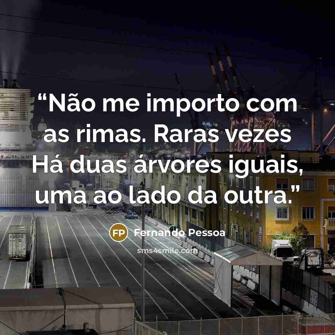 “Não me importo com as rimas. Raras vezes Há duas árvores iguais, uma ao lado da outra.” quote by Fernando Pessoa