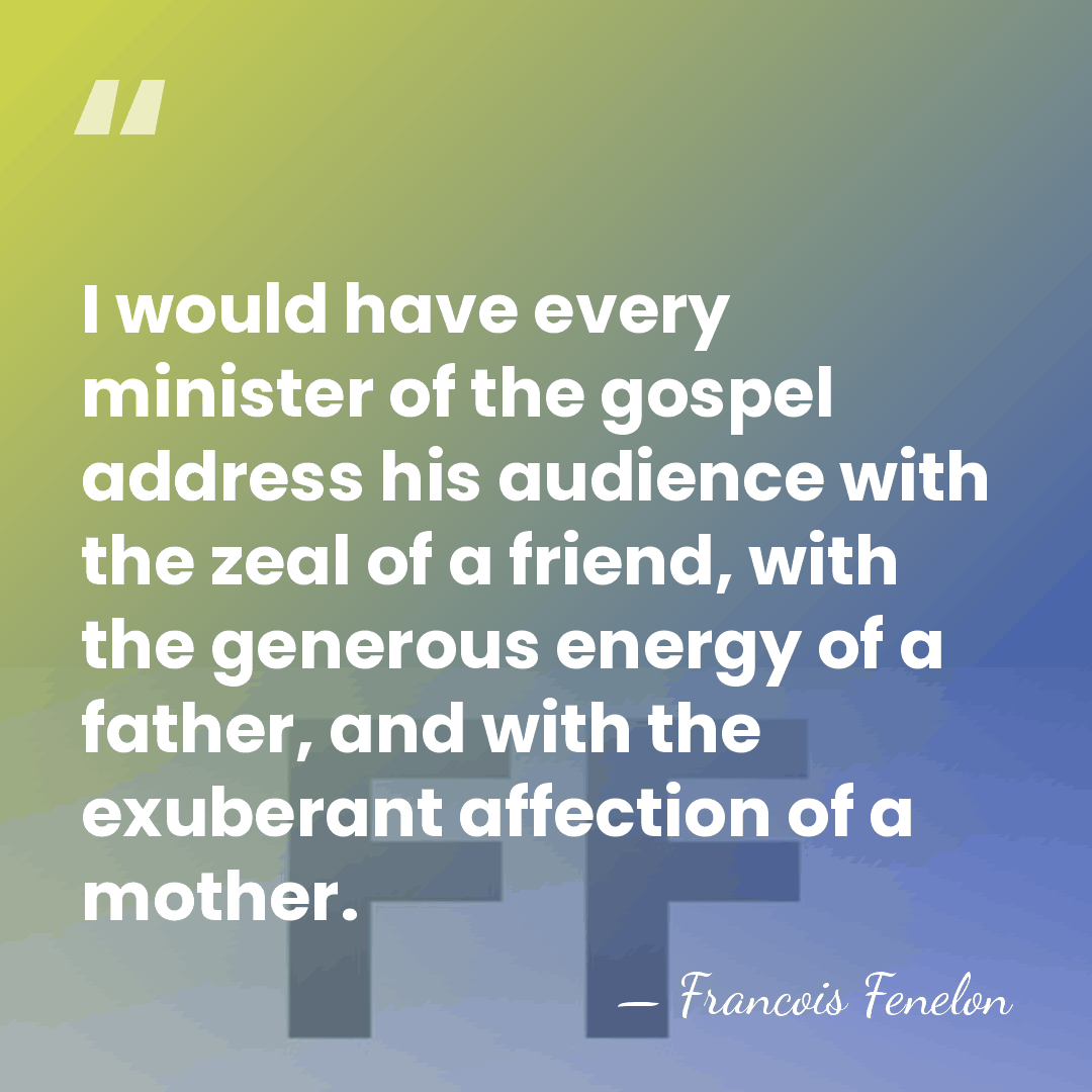 I would have every minister of the gospel address his audience with&hellip; - Francois Fenelon