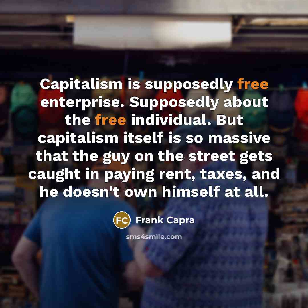 “Capitalism is supposedly free enterprise. Supposedly about the free individual.…” quote by Frank Capra