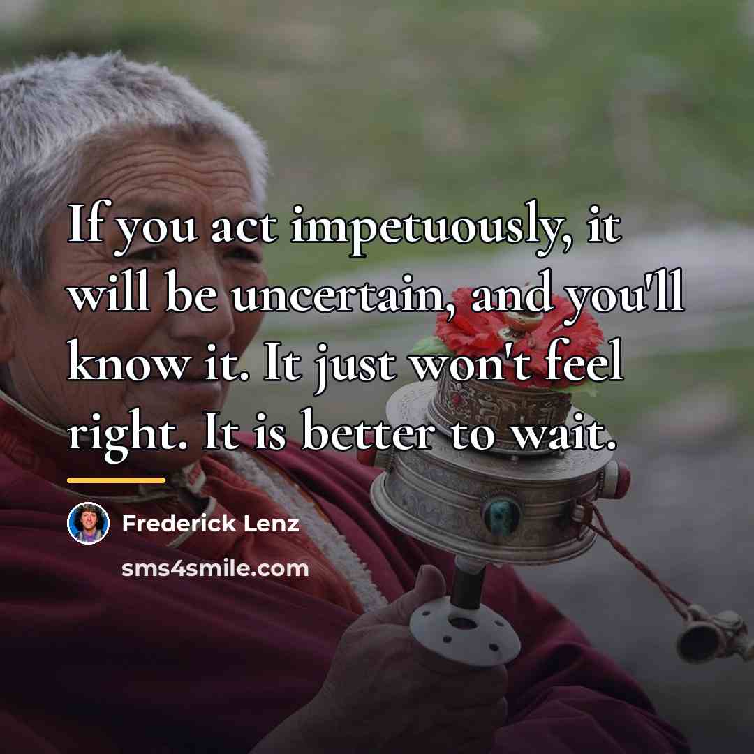 “If you act impetuously, it will be uncertain, and you'll…” quote by Frederick Lenz