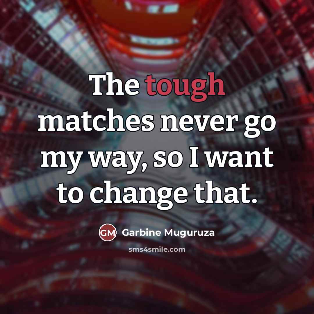 “The tough matches never go my way, so I want…” quote by Garbine Muguruza