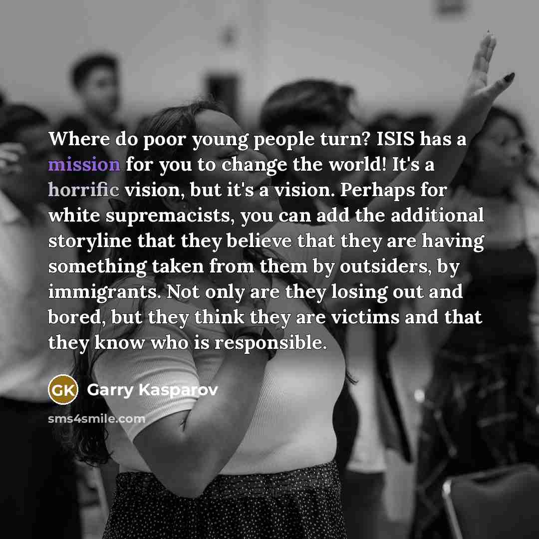 “Where do poor young people turn? ISIS has a mission…” quote by Garry Kasparov