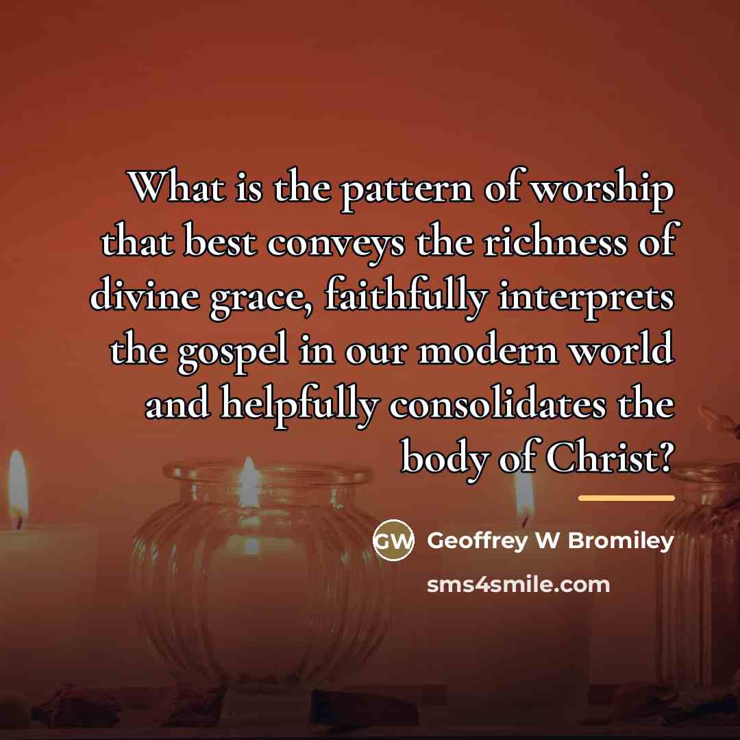 “What is the pattern of worship that best conveys the…” quote by Geoffrey W Bromiley