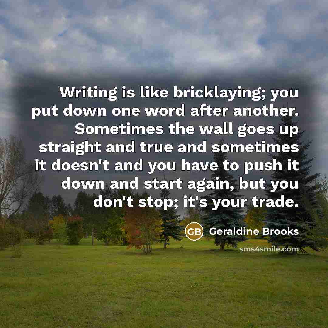 “Writing is like bricklaying; you put down one word after…” quote by Geraldine Brooks