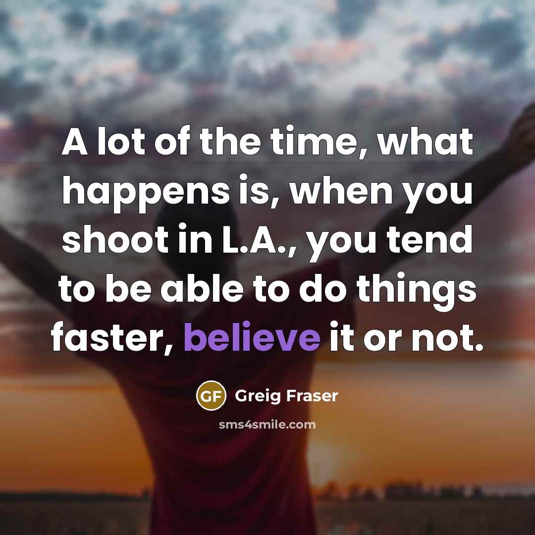“A lot of the time, what happens is, when you…” quote by Greig Fraser