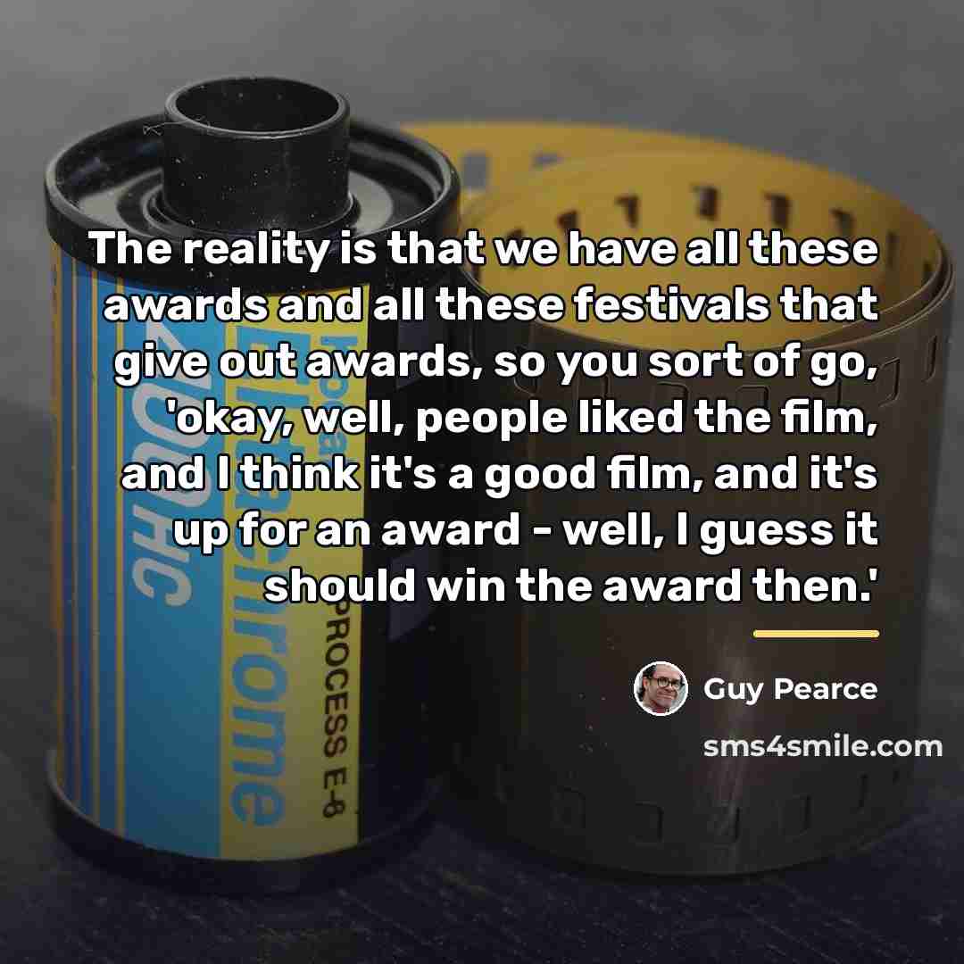 “The reality is that we have all these awards and…” quote by Guy Pearce