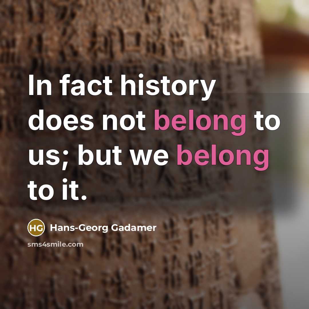 “In fact history does not belong to us; but we…” quote by Hans-Georg Gadamer