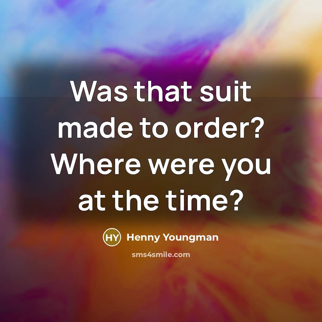 “Was that suit made to order? Where were you at…” quote by Henny Youngman